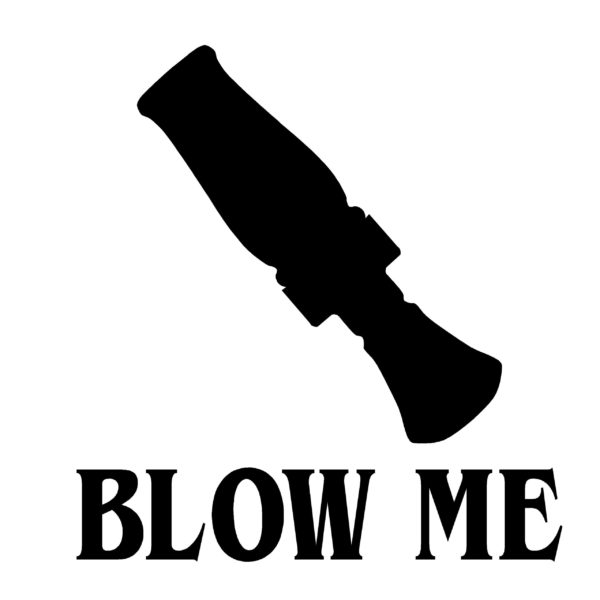 Blow Me Duck Call Hunting Decal - Blow Me Duck Call Hunting Sticker