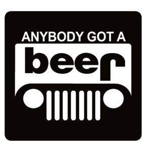 Anyone Got a Beer / Jeep Window Decal - Anyone Got a Beer/ Jeep Sticker - 1218