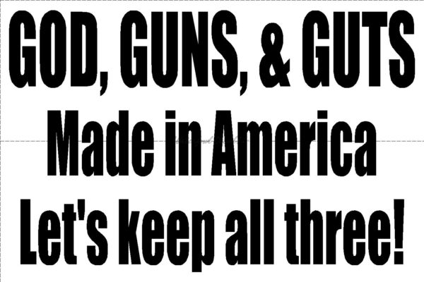 God, Guns, & Guts Made in America Let's keep all three