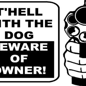 T'HELL WITH THE DOG BEWARE OF OWNER
