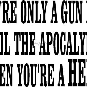YOU'RE ONLY A GUN NUT UNTIL THE APOCALYPSE